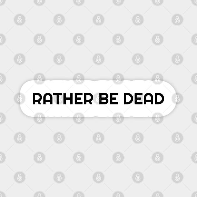 RATHER BE DEAD Magnet by artisticclassythread