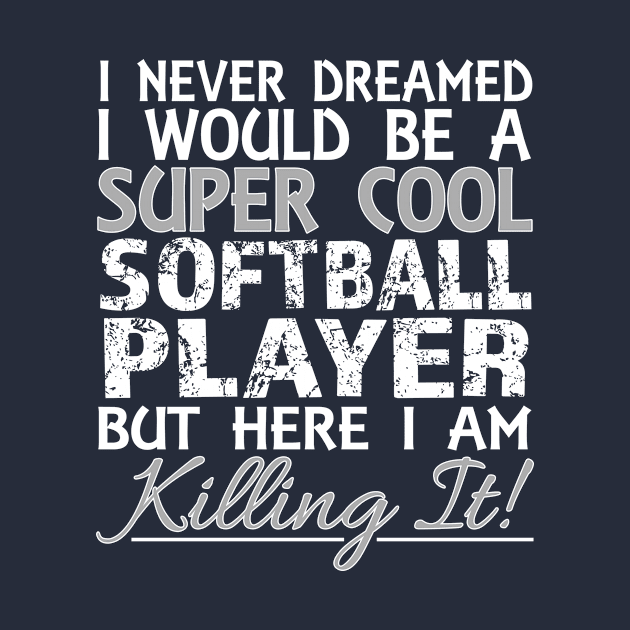 I Never Dreamed I Would Be a Super Cool Softball Player But Here I Am Killing It by nikkidawn74