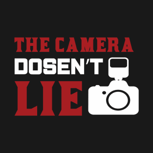 Photography Quote The Camera Doesn't Lie T-Shirt