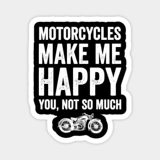 Motorcycles make me happy you not so much Magnet