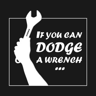 If You Can Dodge A Wrench | Dodge Ball | Movie Quotes | Gag Gifts T-Shirt