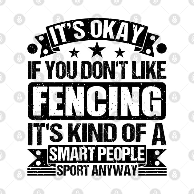 Fencing Lover It's Okay If You Don't Like Fencing It's Kind Of A Smart People Sports Anyway by Benzii-shop 