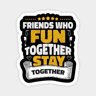 Friends who fun together stay together Magnet