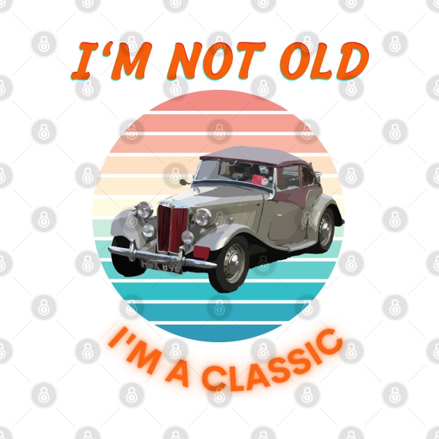 I'm Not Old I'm A Classic by mebcreations