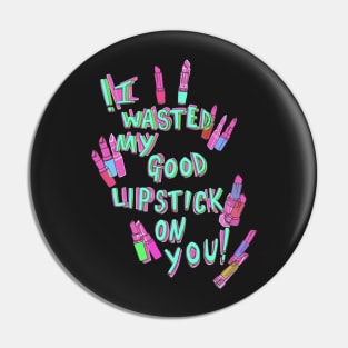 I wasted my good lipstick on you Pin