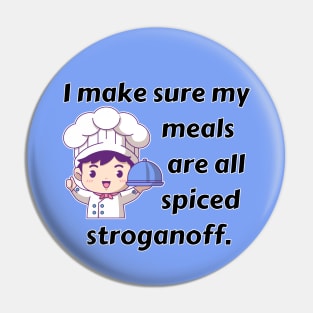 I Make Sure My Meals Are All Spiced Stroganoff Funny Pun / Dad Joke (MD23Frd023) Pin