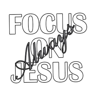 Focus on Jesus Always T-Shirt