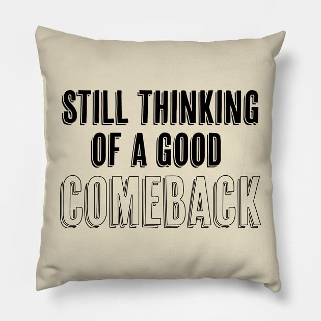 Still thinking of a good comeback Pillow by Think Beyond Color