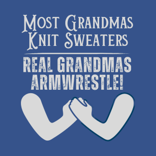 Most Grandmas Knit Sweaters, Real Grandmas Armwrestle T-Shirt