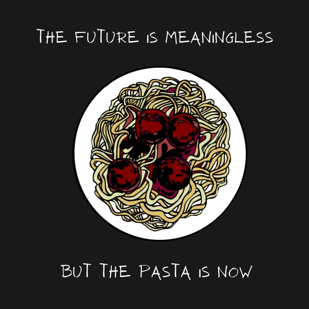 The Future Is Meaningless But The Pasta Is Now by DangerzoneMerch
