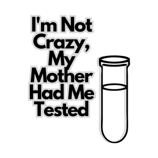 I'm not crazy, my mother had me tested T-Shirt