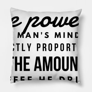 the powers of a man's mind are directly proportional to the amount of coffee he drinks Pillow