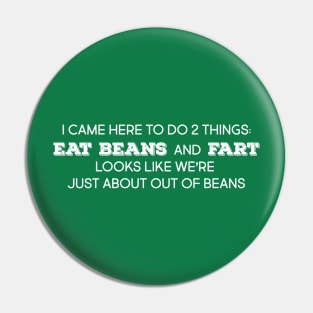 I came here to do two things, eat beans and fart.  Looks like we're just about out of beans Pin