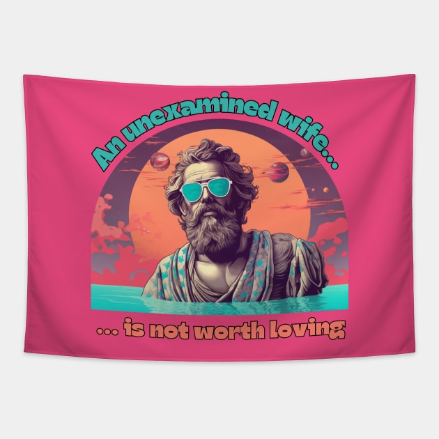 An Unexamined Wife is Not worth Loving - Socrates - An unexamined life is not worth living - funny philosophy design Tapestry by SocraTees