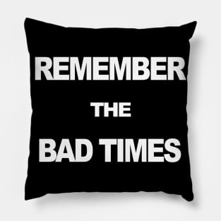 Remember The Bad Times Pillow