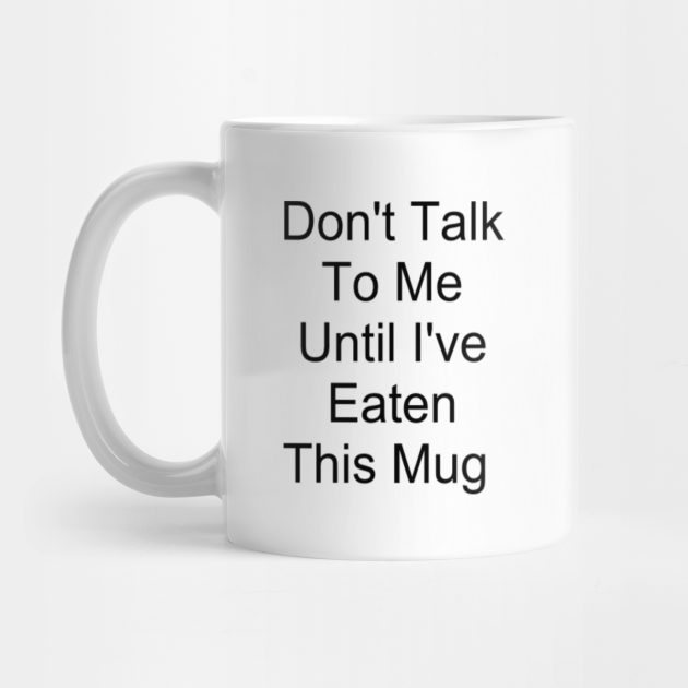 Dont Talk To Me Until I Ve Eaten This Mug Coffee Mug Teepublic