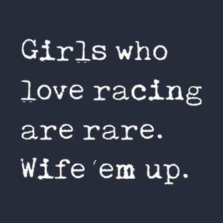 Girls Who Love Racing Are Rare Wife Em Up T-Shirt