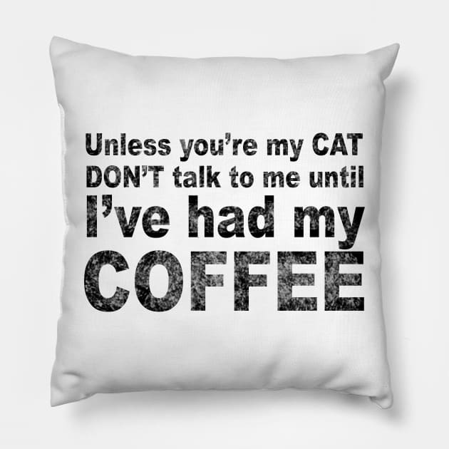 Unless You're My Cat Don't Talk to Me Until I've Had my Coffee Pillow by loeye