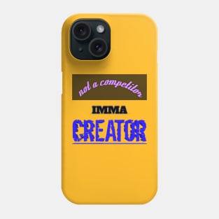 Not A Competitor, I am a Creator Phone Case