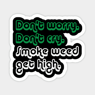 Don't Worry Don't Cry, Smoke Weed Get High Magnet