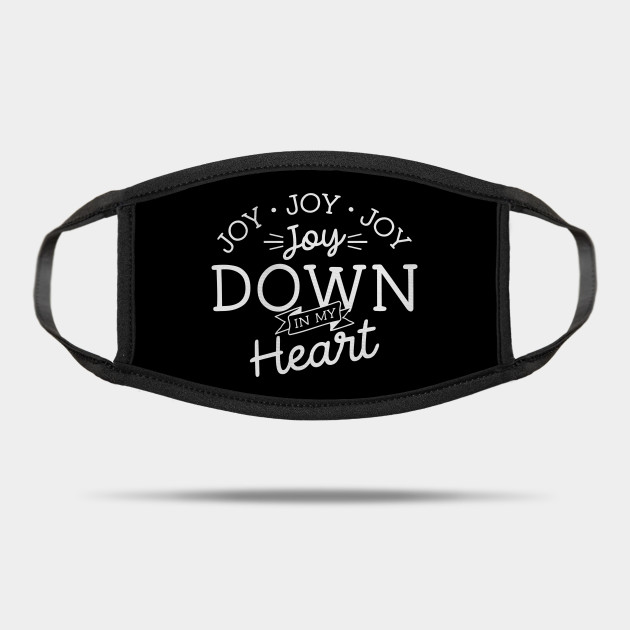 I Ve Got Joy Joy Joy Joy Down In My Heart Christian Song Design Kelly Design Company Joy In My Heart Mask Teepublic