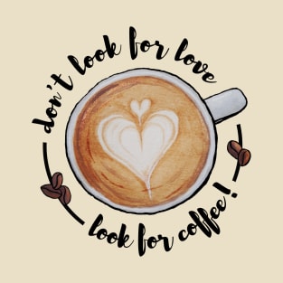 Watercolor Don't Look for Love Look for Coffee Latte Art T-Shirt