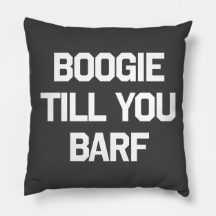 BOOGIE TILL YOU BARF Pillow