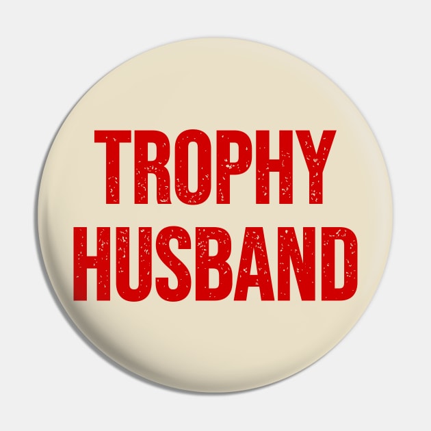 Trophy husband Pin by Riel