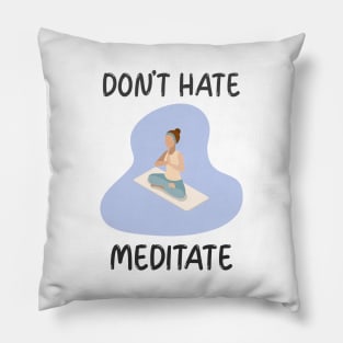 Don't Hate Meditate Pillow