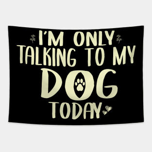 I'm Only Talking to my Dog Today Funny Dog Owner Shirt Dog Lover Shirt Tapestry