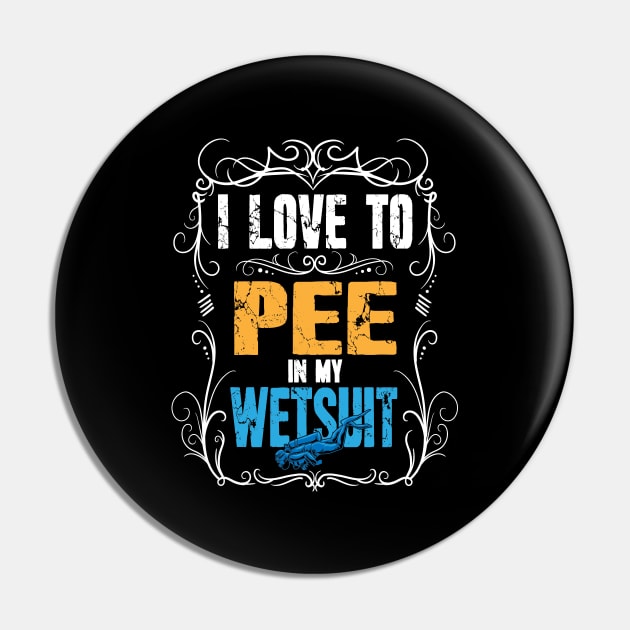 I Love To Pee In My Wetsuit Scuba Diving Pin by captainmood