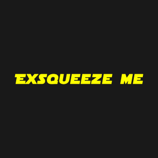 Exsqueeze Me! T-Shirt