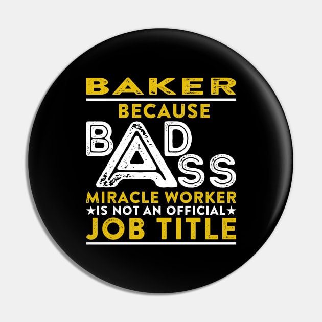 Baker Because Badass Miracle Worker Is Not An Official Job Title Pin by RetroWave