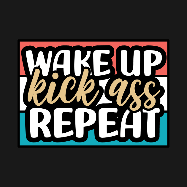 Wake up, kick ass, repeat by YEBYEMYETOZEN