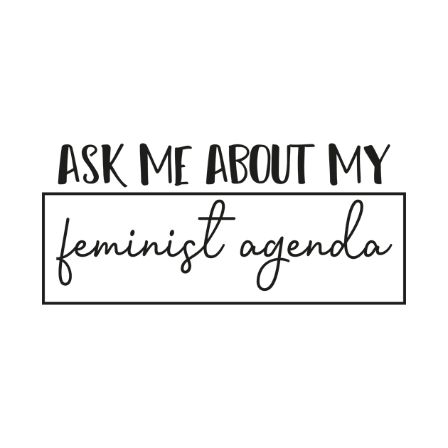 Ask Me About My Feminist Agenda - Feminism Women by MerchSpot