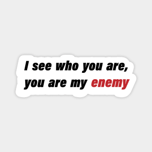 I see who you are, you are my enemy Magnet