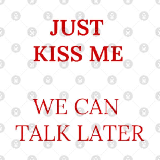 Just kiss me we can talk later by Clariisa