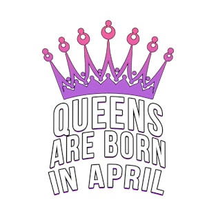 Queens are born in April T-Shirt