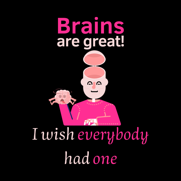 Brains are great. I wish everybody had one by Statement-Designs