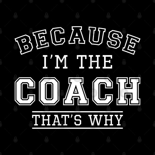 Because I’m The Coach by LuckyFoxDesigns