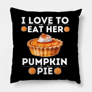 Hilarious Thanksgiving Dinner Pumpkin Pie Lovers Saying - I Love to Eat Her Pumpkin Pie - Thanksgiving Quirky Gift Ideas Pillow