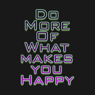 Do More Of What Makes You Happy T-Shirt