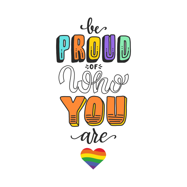 Be Proud Of Who You Are - LGBT Gay Lesbian Pride by oskibunde