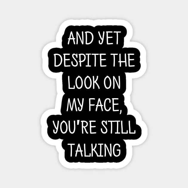 Despite The Look On My Face You Are Still Talking Magnet by solsateez