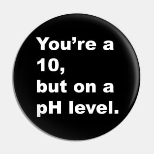 You're A 10 But On A pH Level (White Text) Pin