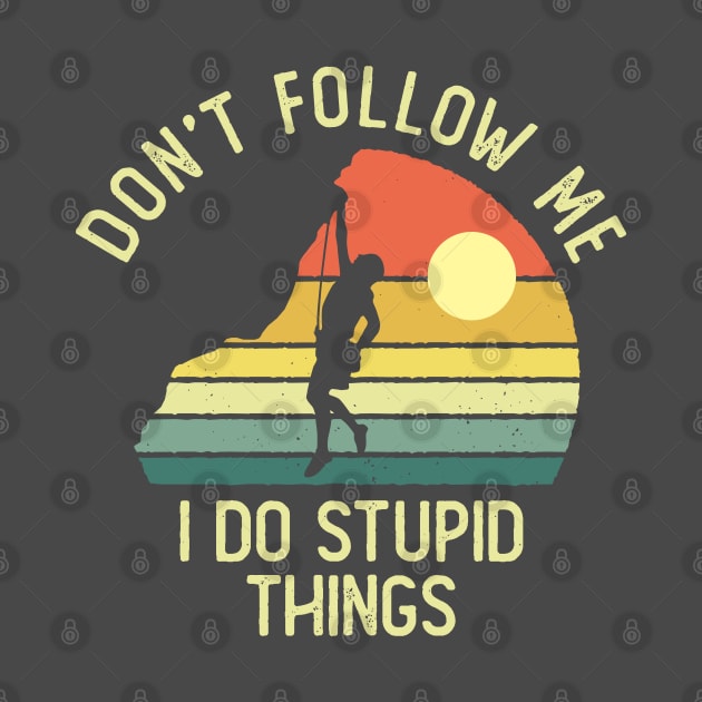 Don't Follow Me I Do Stupid Things by DetourShirts