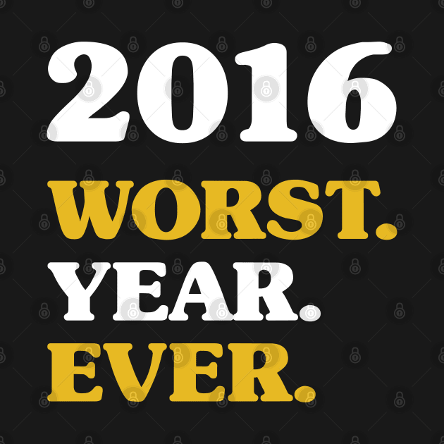 2016 - Worst Year ever - New Years Resolution by PozureTees108