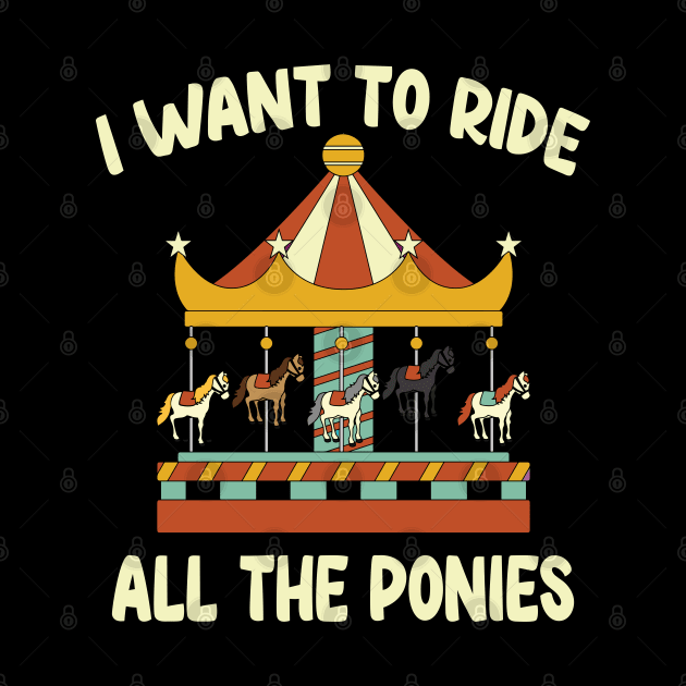 I Want To Ride All The Ponies, Carousel, Gift idea by Tom´s TeeStore