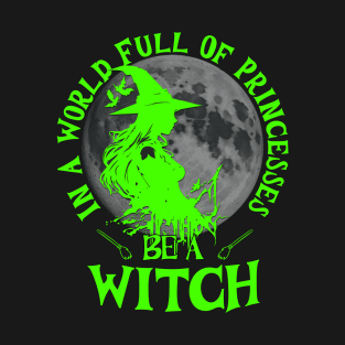 In a world full of princesses be a witch bright green text T-Shirt