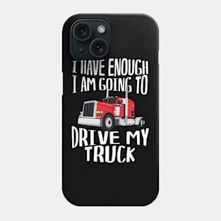 Ive Had Enough 'm Going To Drive A Truck Phone Case